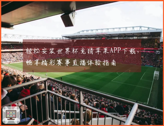 轻松安装世界杯竞猜苹果APP下载,畅享精彩赛事直播体验指南